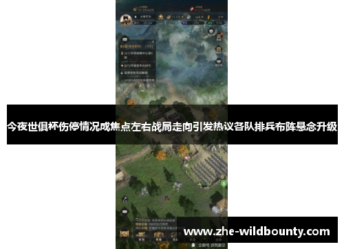 今夜世俱杯伤停情况成焦点左右战局走向引发热议各队排兵布阵悬念升级