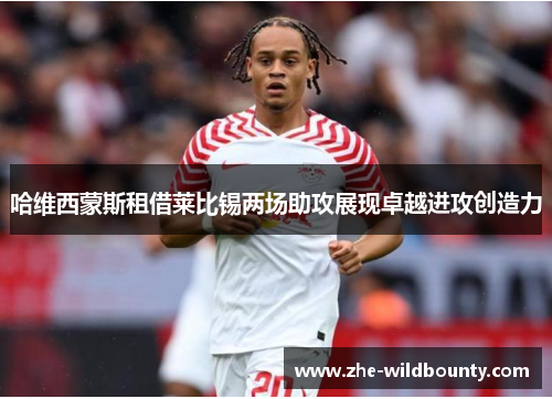 哈维西蒙斯租借莱比锡两场助攻展现卓越进攻创造力