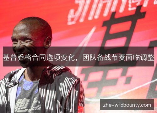 基普乔格合同选项变化，团队备战节奏面临调整